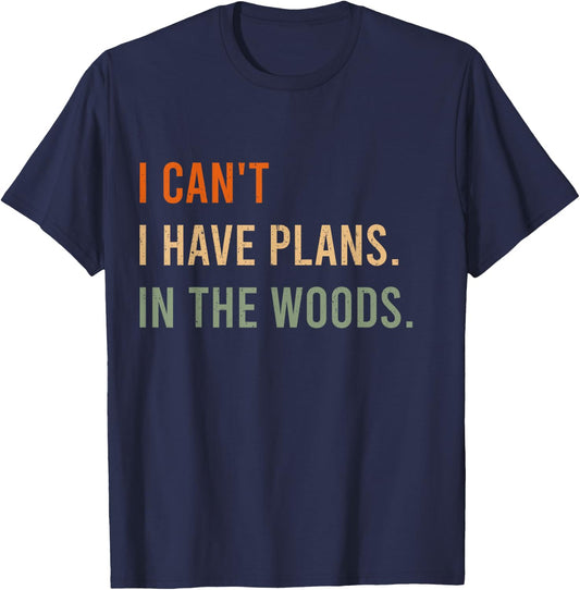 I Can't. I Have Plans. In The Woods. Funny Hunter T-Shirt - T-Shirt | Navy