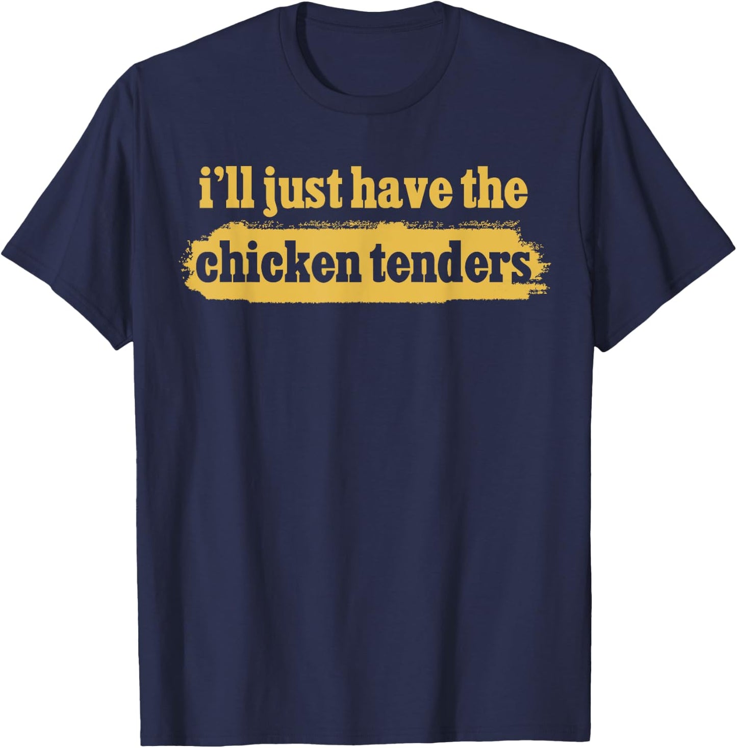 I'll Just Have The Chicken Tenders Crispy Tenders Apparel T-Shirt - T-Shirt | Navy
