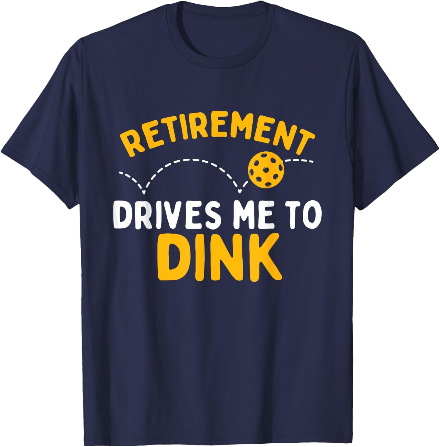 Retirement Drives Me To Dink - Pickleball Player T-Shirt - T-Shirt | Navy