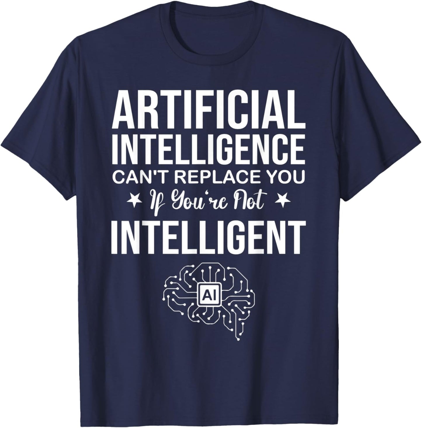 AI Can't Replace You If You're Not Intelligent T-Shirt - T-Shirt | Navy