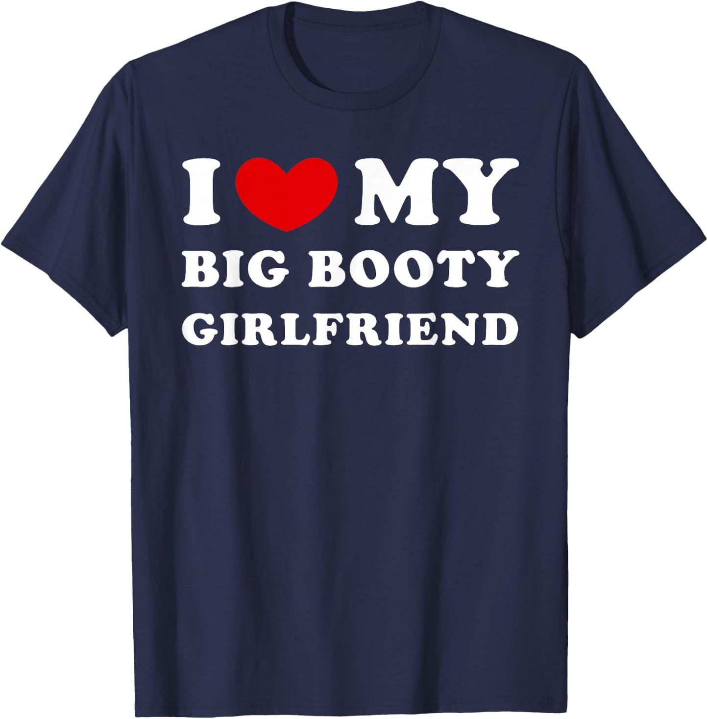 I Love My Big Booty Girlfriend I Heart My Big Booty GF T-Shirt - T-Shirt | Navy