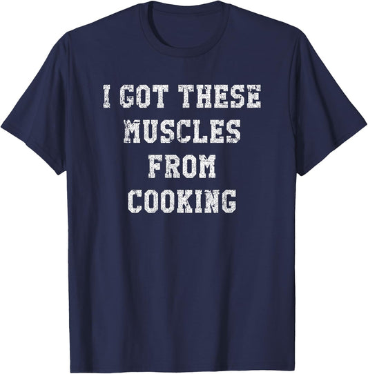 Funny I Got These Muscles From Cooking Distressed T-Shirt - T-Shirt | Navy
