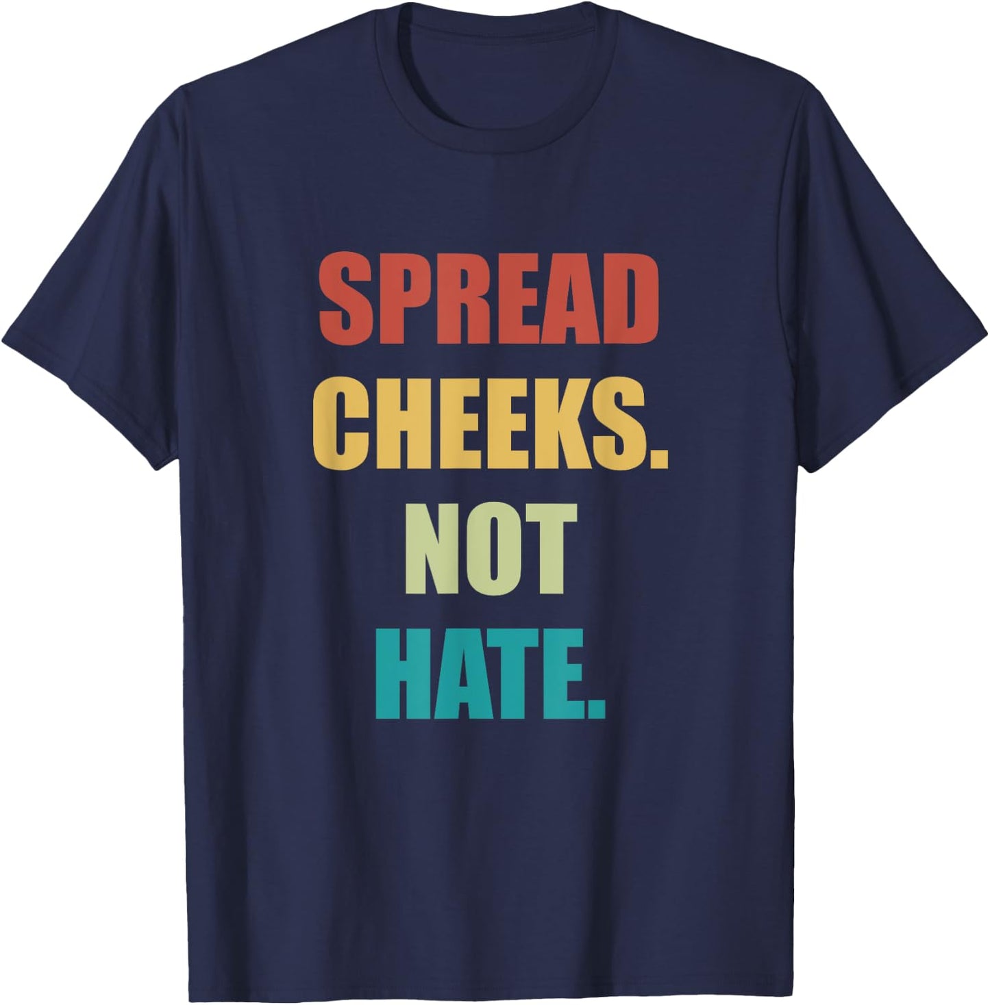 Spread Cheeks Not Hate T-Shirt - T-Shirt | Navy