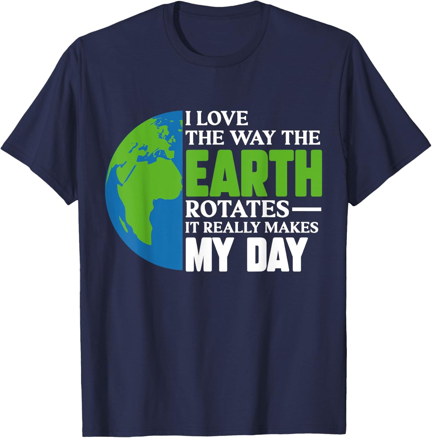 I Love The Way The Earth Rotates It Really Makes My Day T-Shirt - T-Shirt | Navy