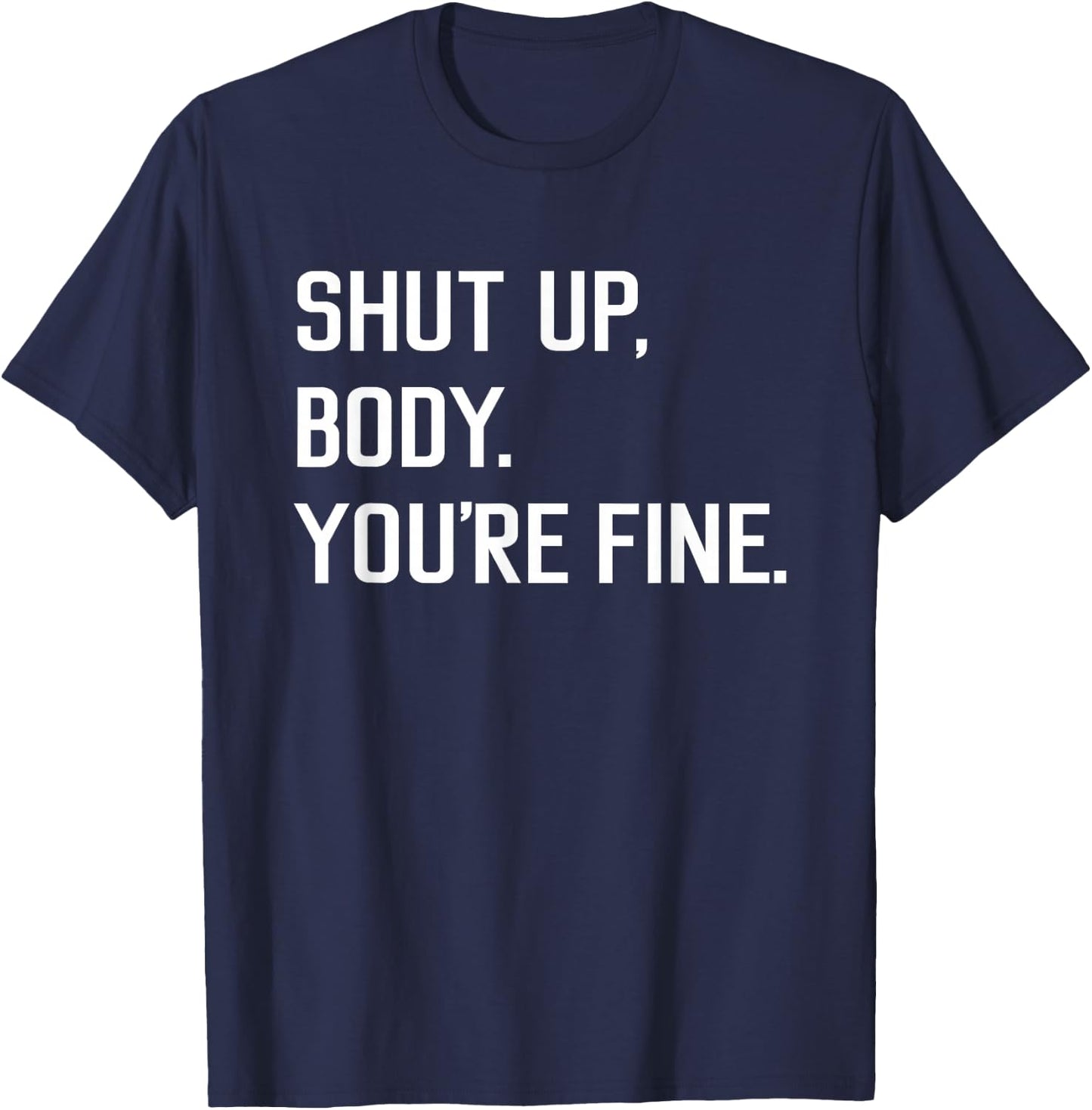 Shut Up Body You're Fine Funny T-Shirt - T-Shirt | Navy