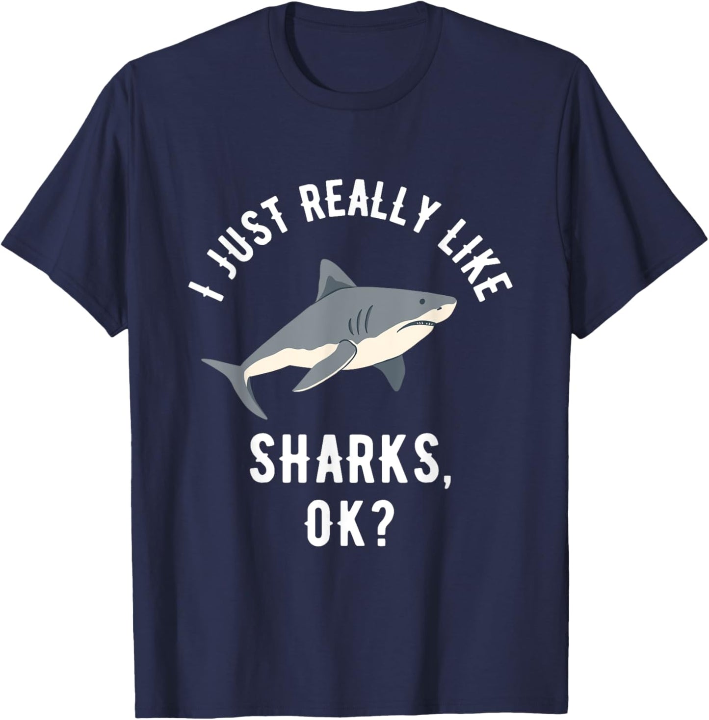 I Just Really Like Sharks, OK? T-Shirt - T-Shirt | Navy