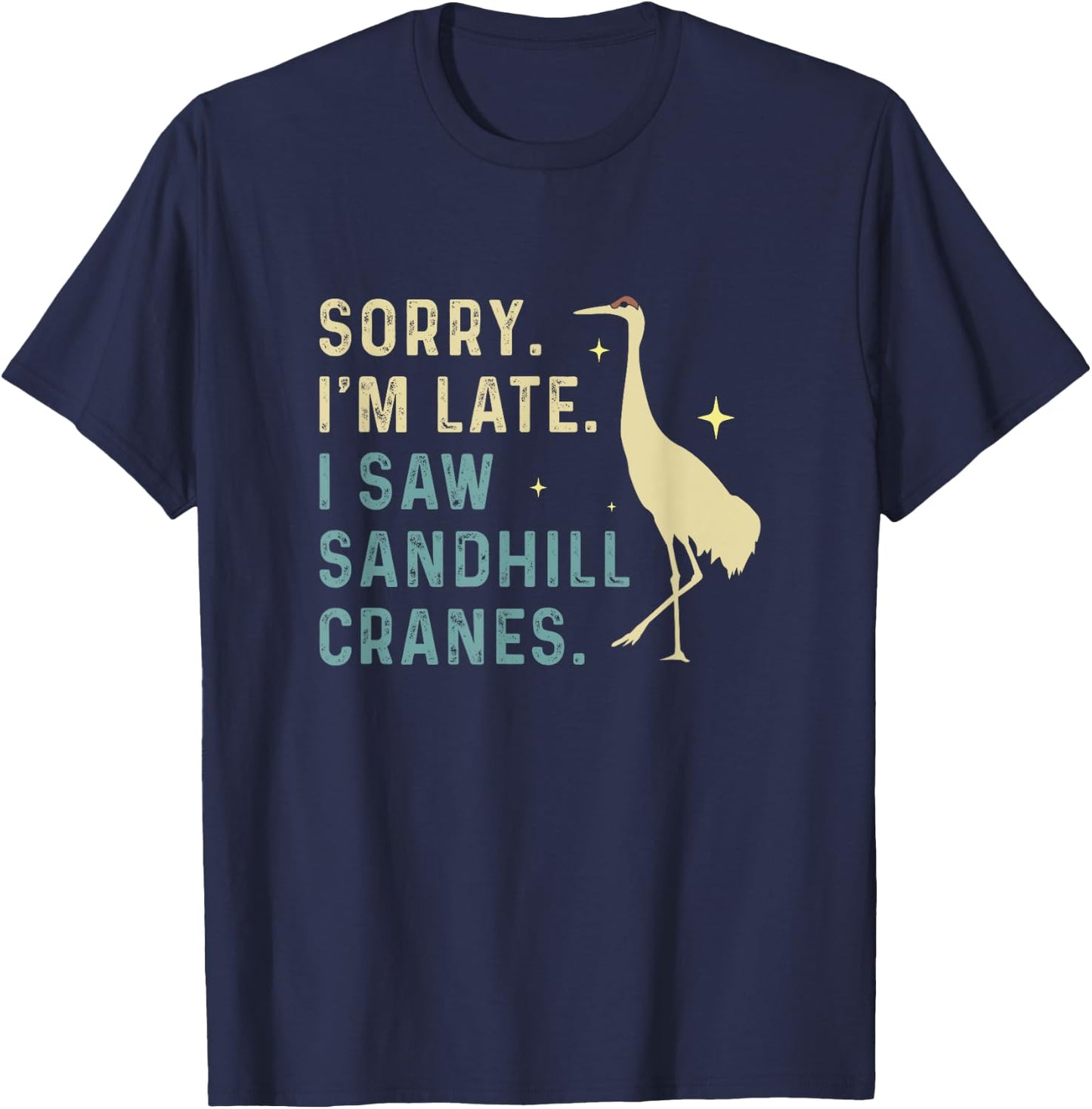 Sorry I'm Late Funny Sandhill Cranes A Migratory Birdwatcher T-Shirt - T-Shirt | Navy