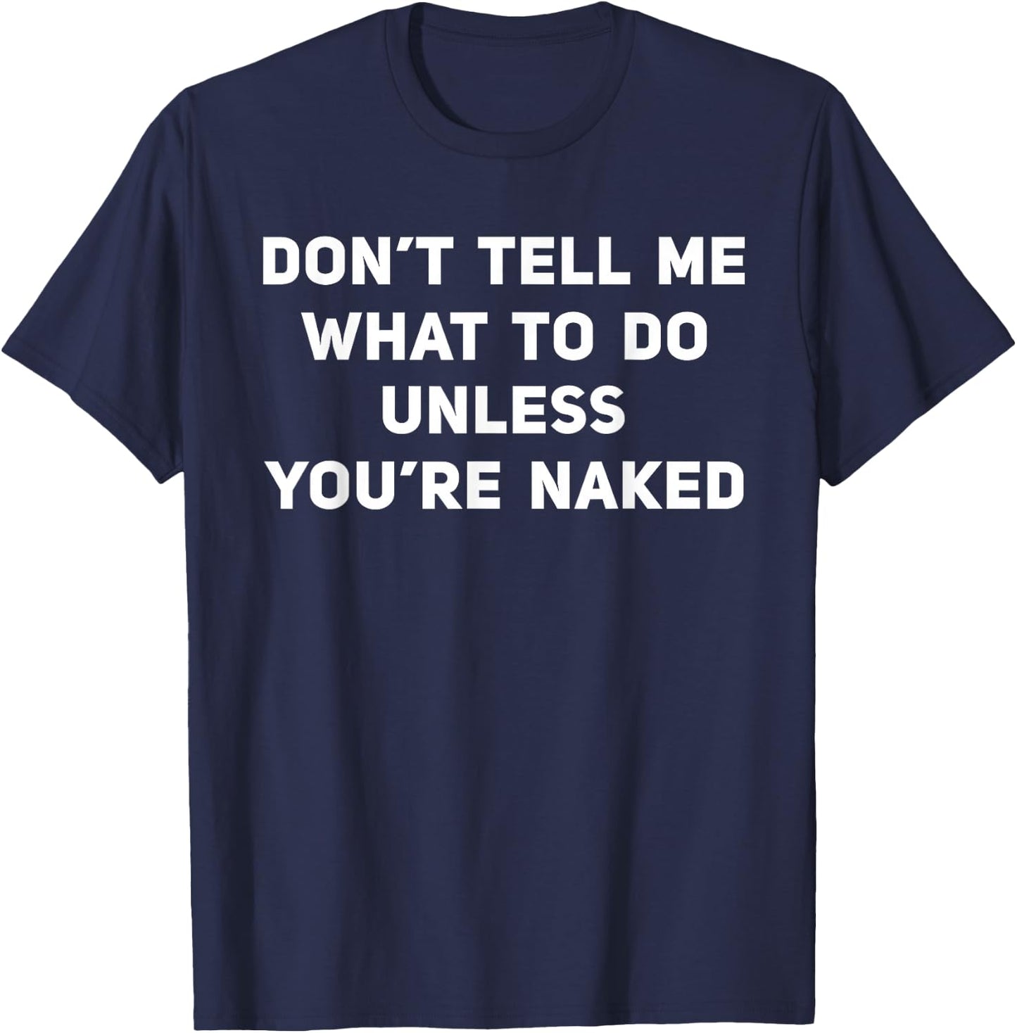 Don't Tell Me What To Do Unless You're Naked T-Shirt - T-Shirt | Navy