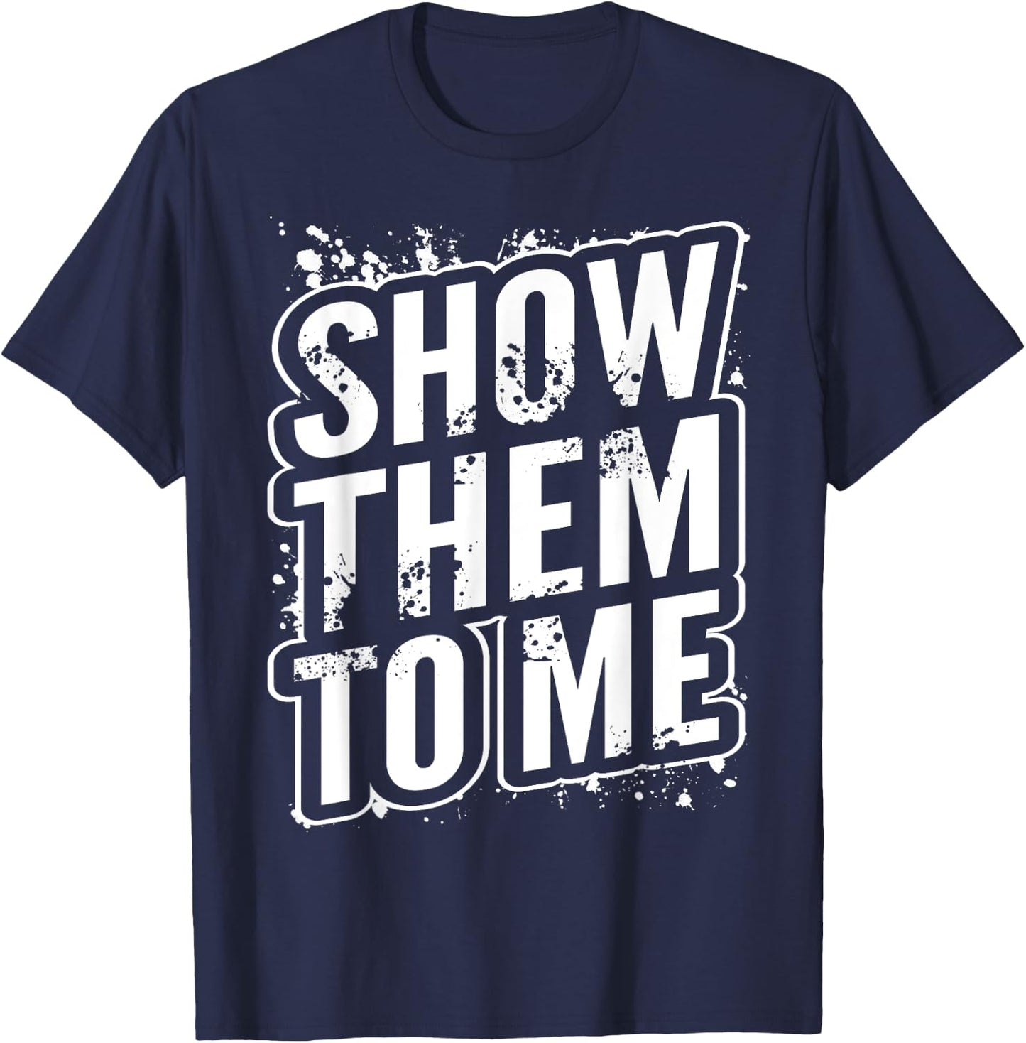 Show them to me T-Shirt - T-Shirt | Navy