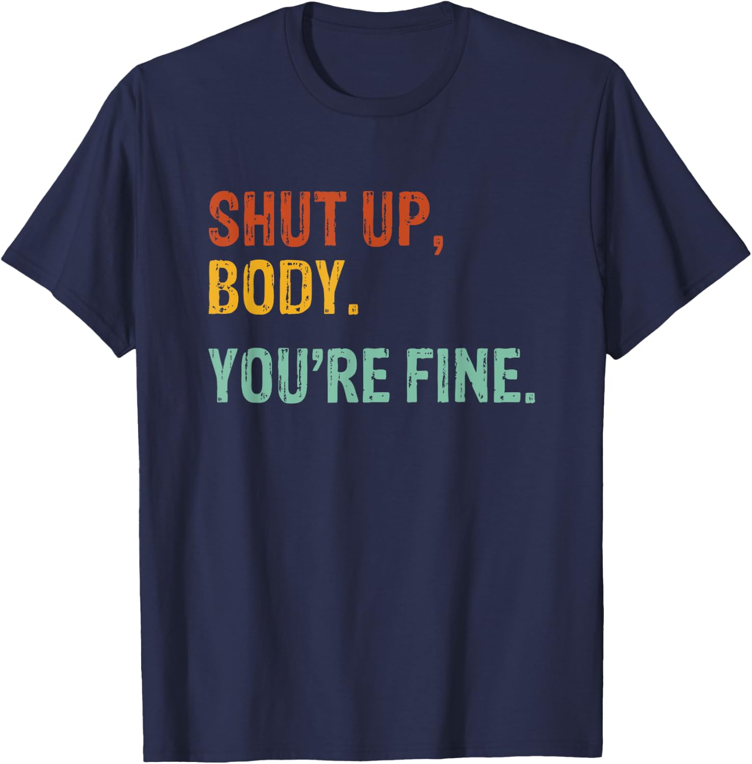 Shut Up Body You're Fine - Funny Athletic Gym Workout T-Shirt - T-Shirt | Navy