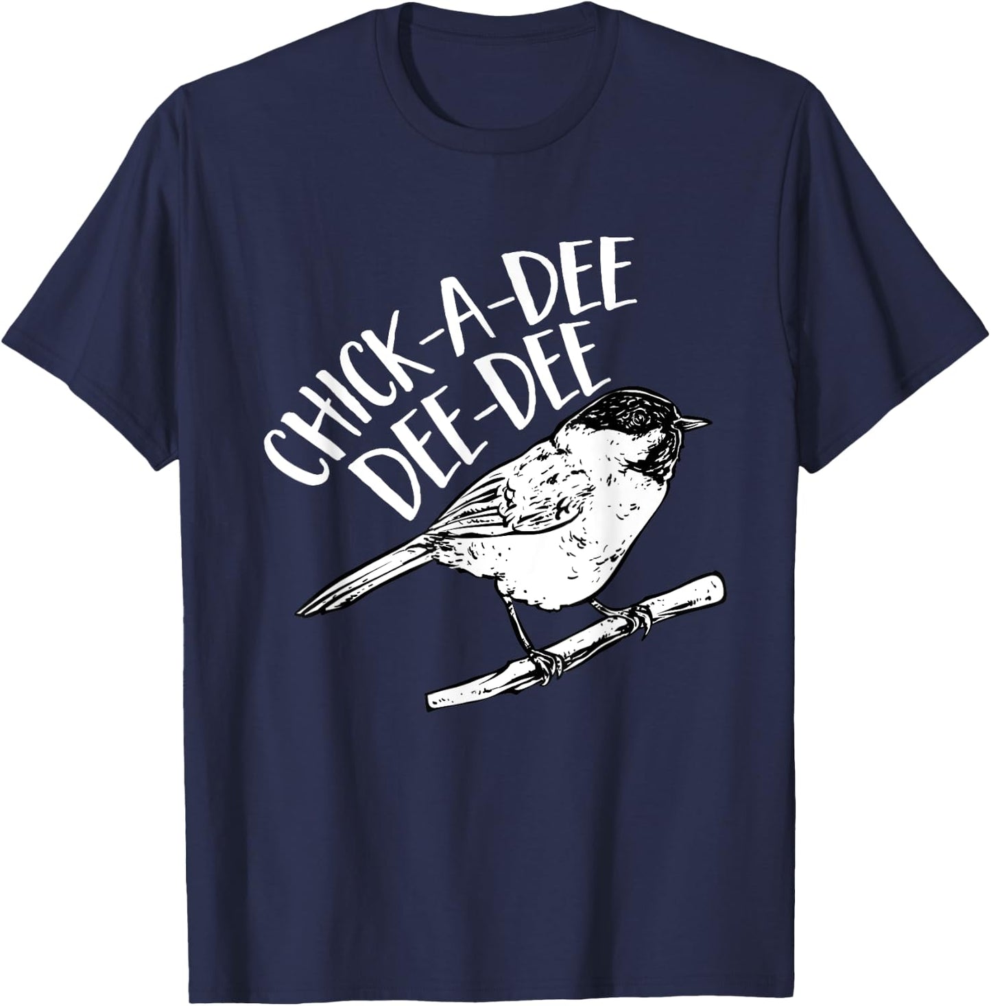 Chickadee Bird Chick-A-Dee-Dee-Dee Birding T-Shirt - T-Shirt | Navy