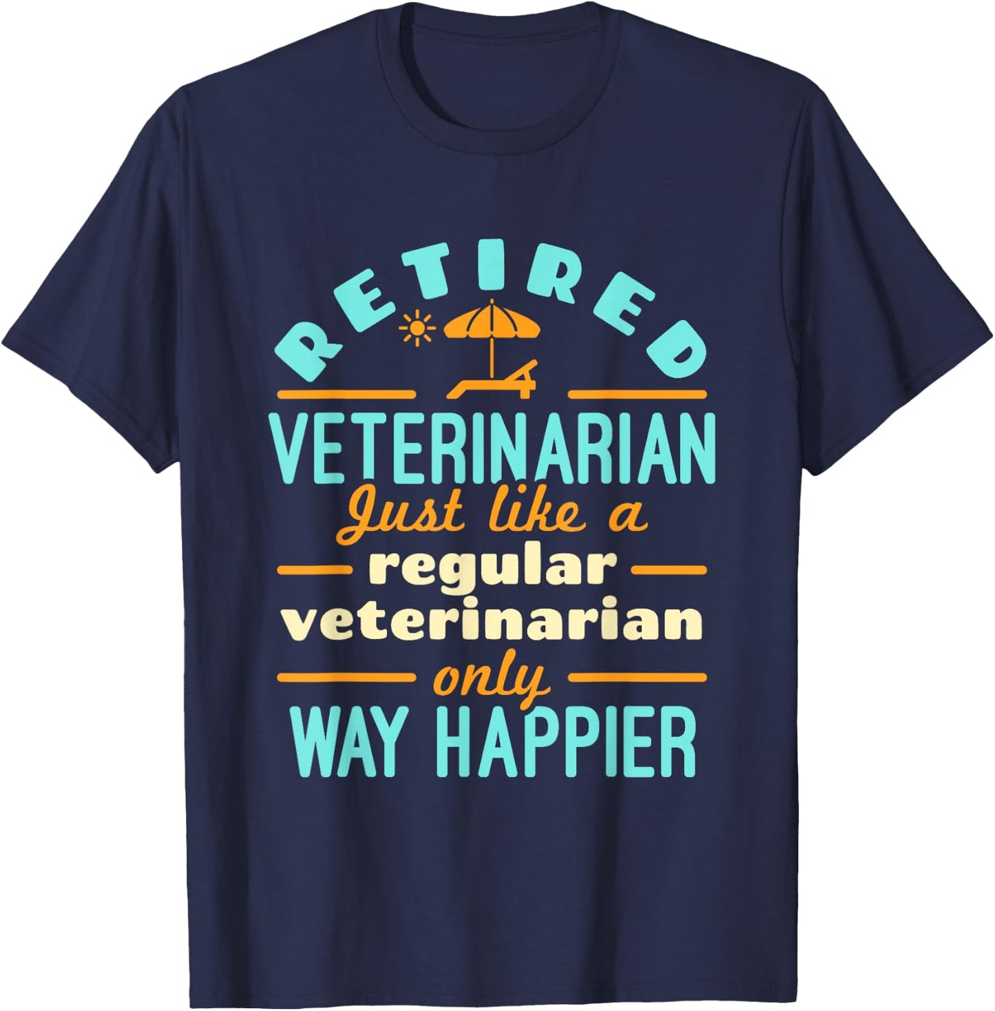 Retired Veterinarian DVM Veterinary Retirement Way Happier T-Shirt - T-Shirt | Navy