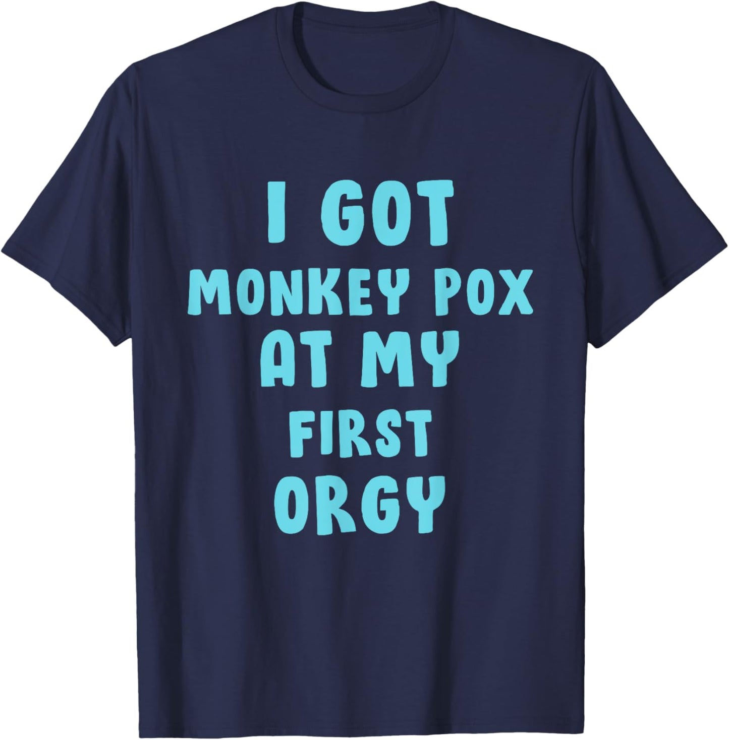 I Got Monkey Pox At My First Orgy T-Shirt - T-Shirt | Navy