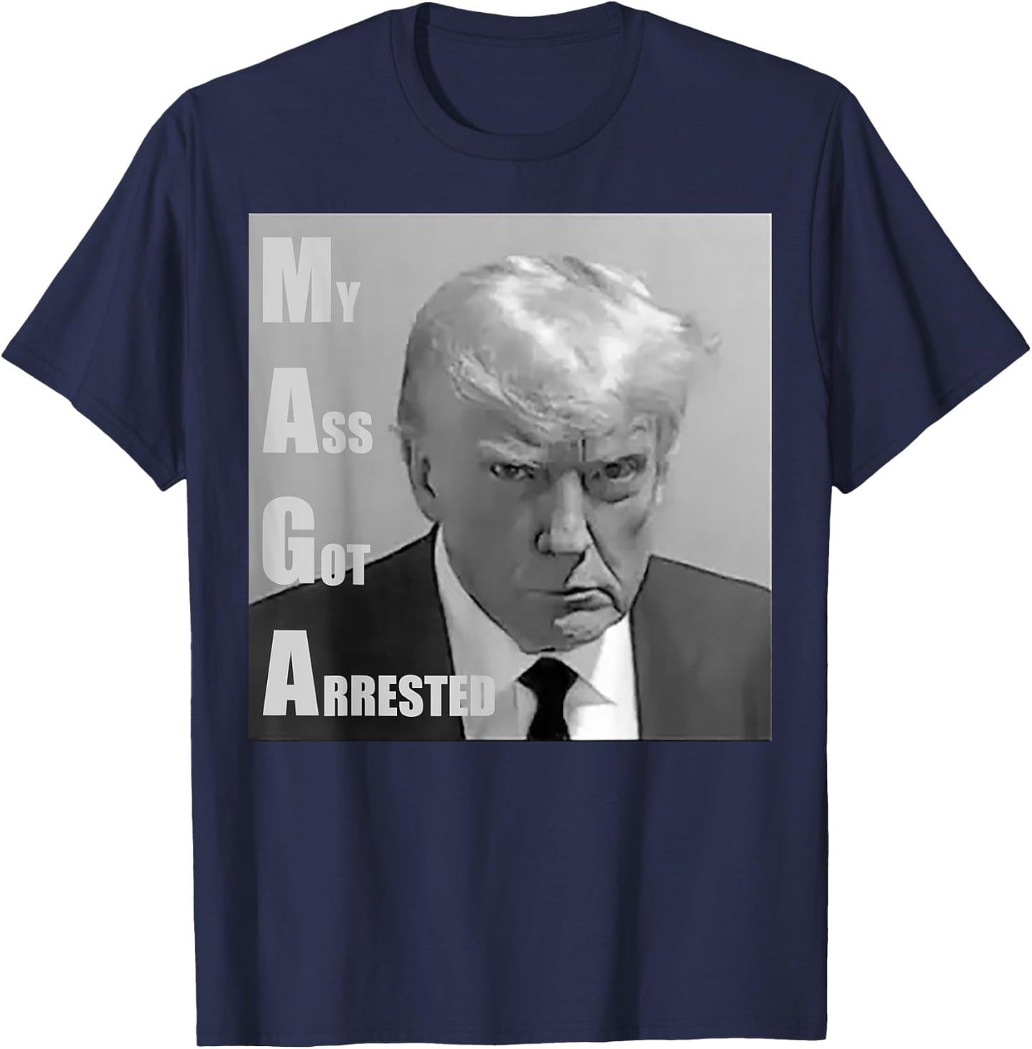 Donald Trump Mug shot My Ass Got Arrested T-Shirt - T-Shirt | Navy
