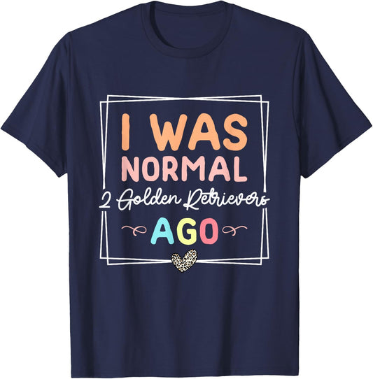 I Was Normal Two Golden Retrievers Ago Golden Retriever Dog T-Shirt - T-Shirt | Navy