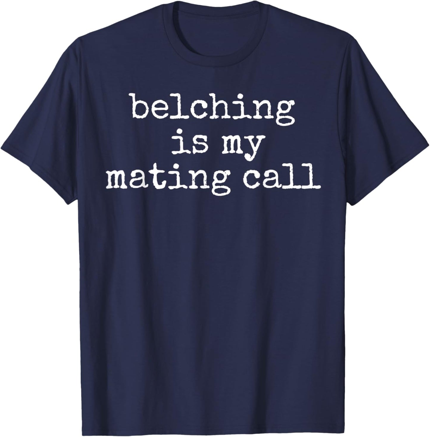 Funny Belching Is My Mating Call Burping Belch Gas T-Shirt - T-Shirt | Navy