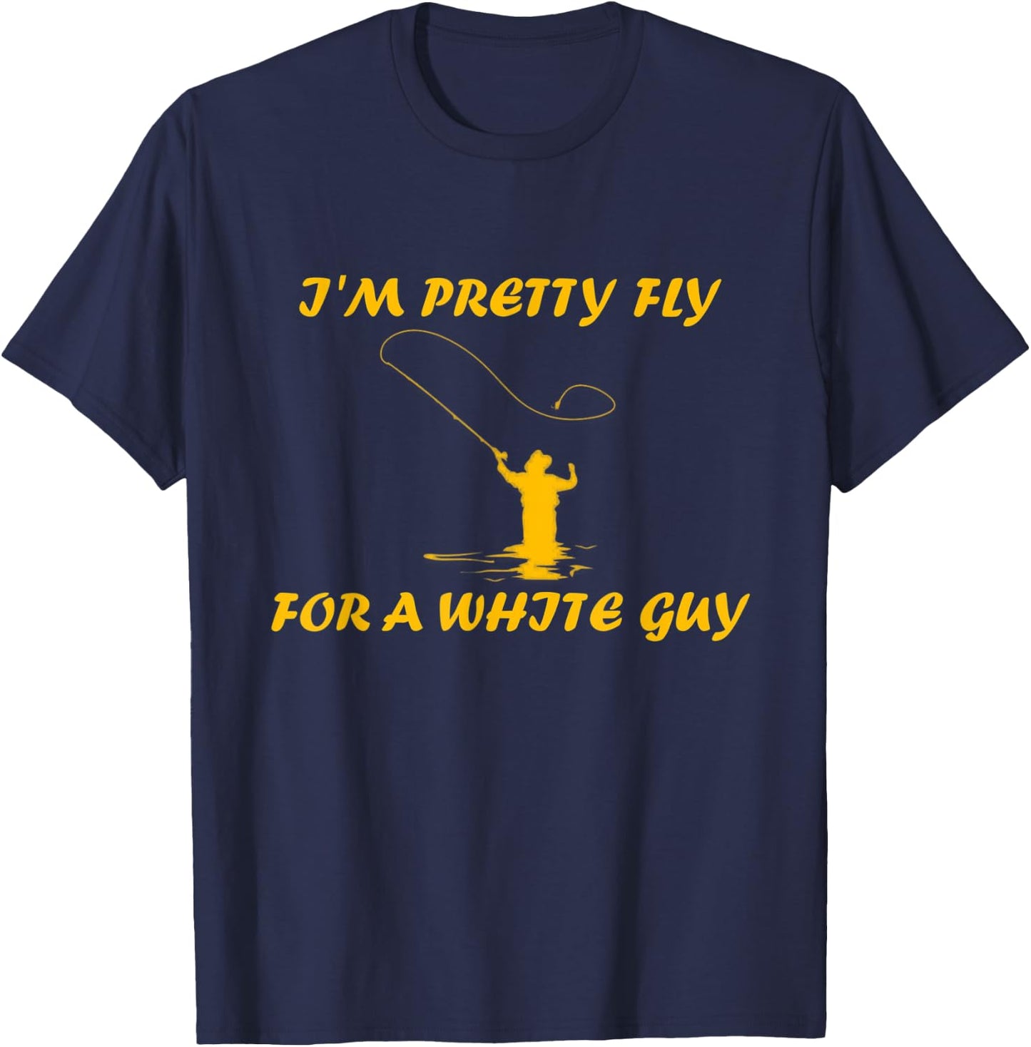 I’m Pretty Fly For A White Guy Funny Fly Fishing T-Shirt - T-Shirt | Navy