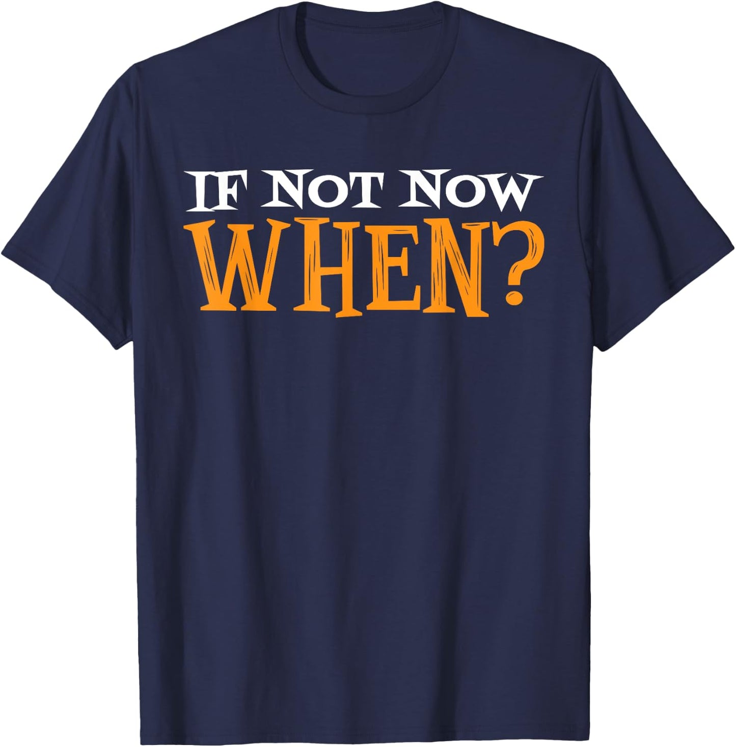 If Not Now When? T-Shirt - T-Shirt | Navy