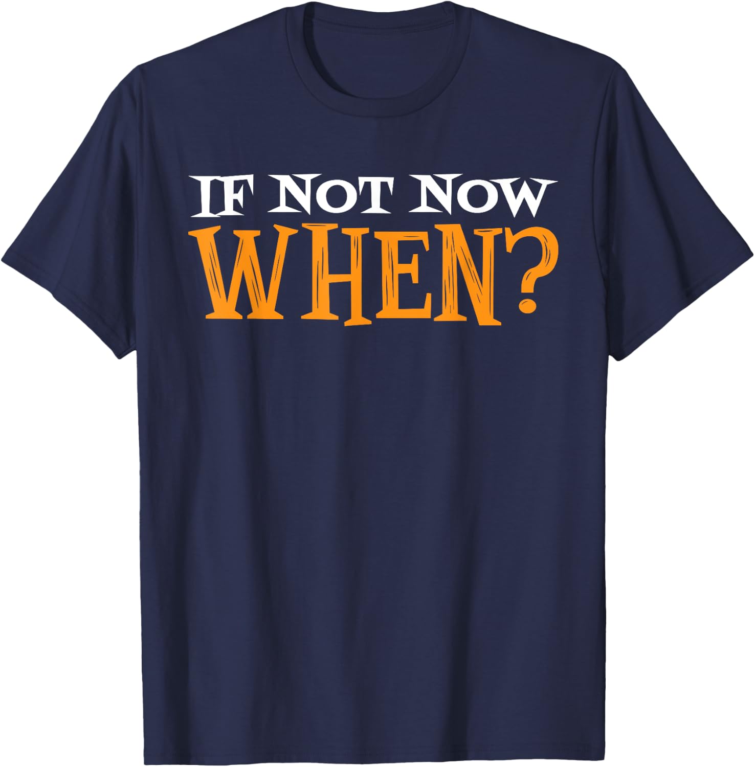 If Not Now When? T-Shirt - T-Shirt | Navy