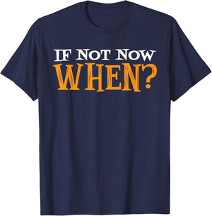 If Not Now When? T-Shirt - T-Shirt | Navy
