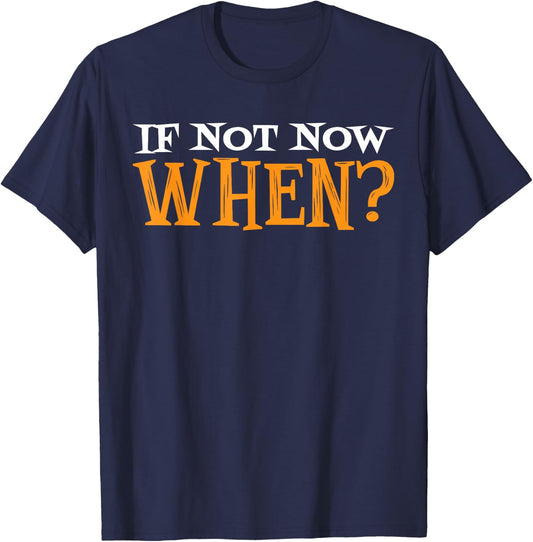 If Not Now When? T-Shirt - T-Shirt | Navy