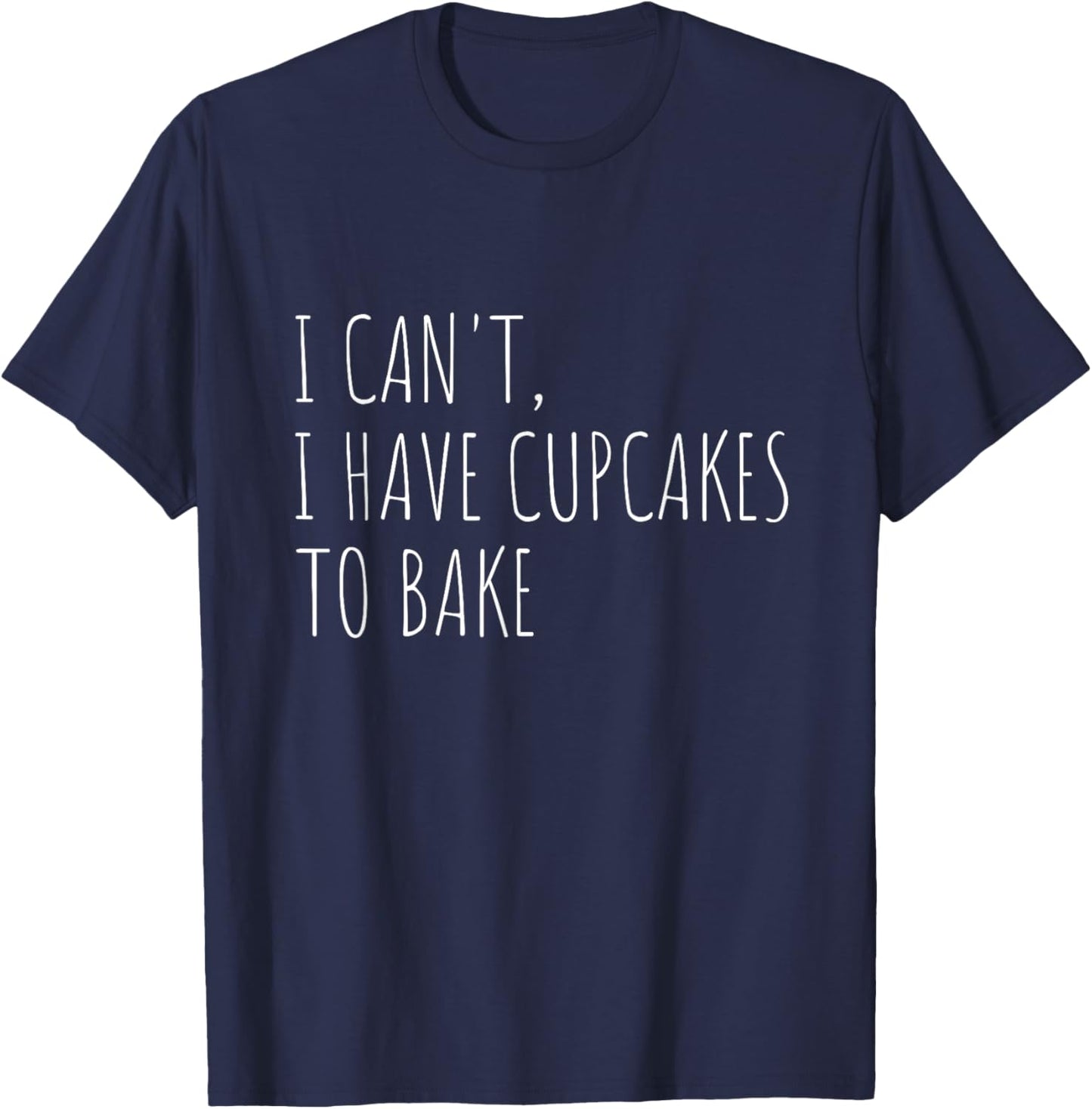 I Can't I Have Cupcakes To Bake Funny Baking T-Shirt - T-Shirt | Navy