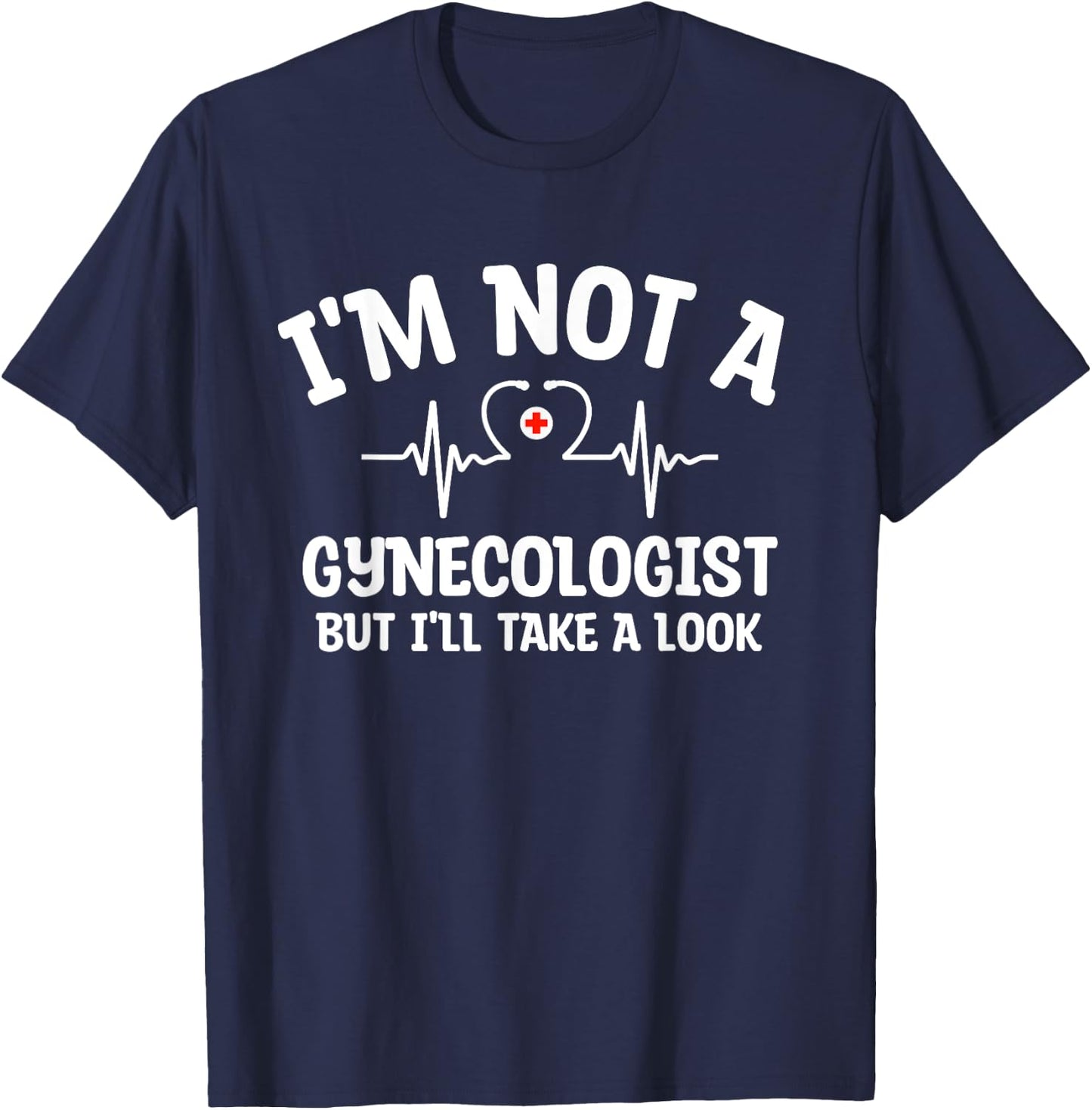 I'm Not A Gynecologist But I'll Take A Look Funny Humor Meme T-Shirt - T-Shirt | Navy