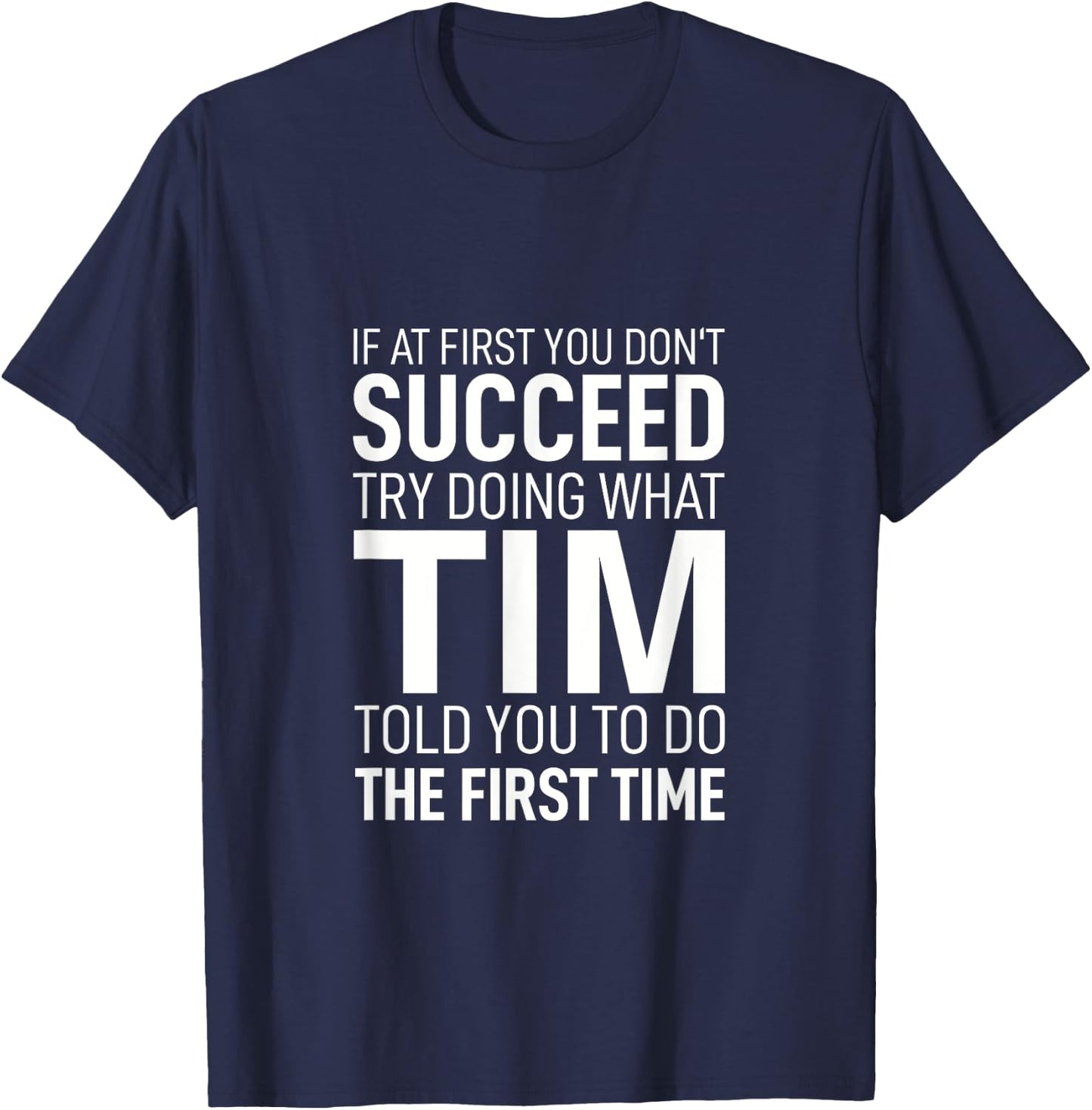 If at First You Don't Succeed Try Doing What Tim Told You To T-Shirt - T-Shirt | Navy