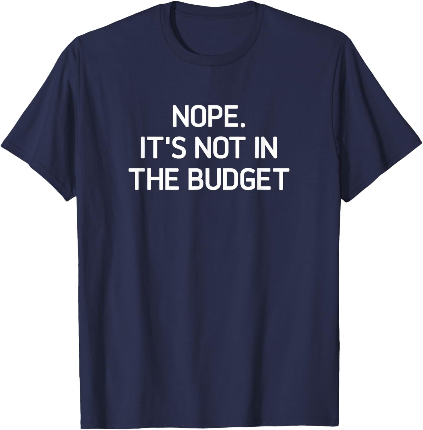 Nope. It's Not In The Budget, Funny, Jokes, Sarcastic T-Shirt - T-Shirt | Navy