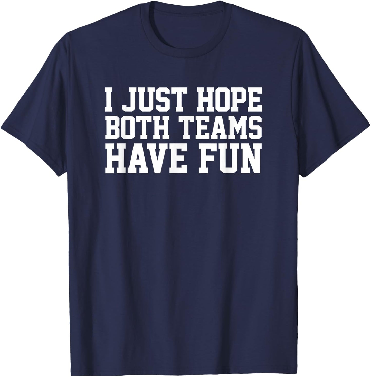 I Just Hope Both Teams Have Fun T-Shirt - T-Shirt | Navy