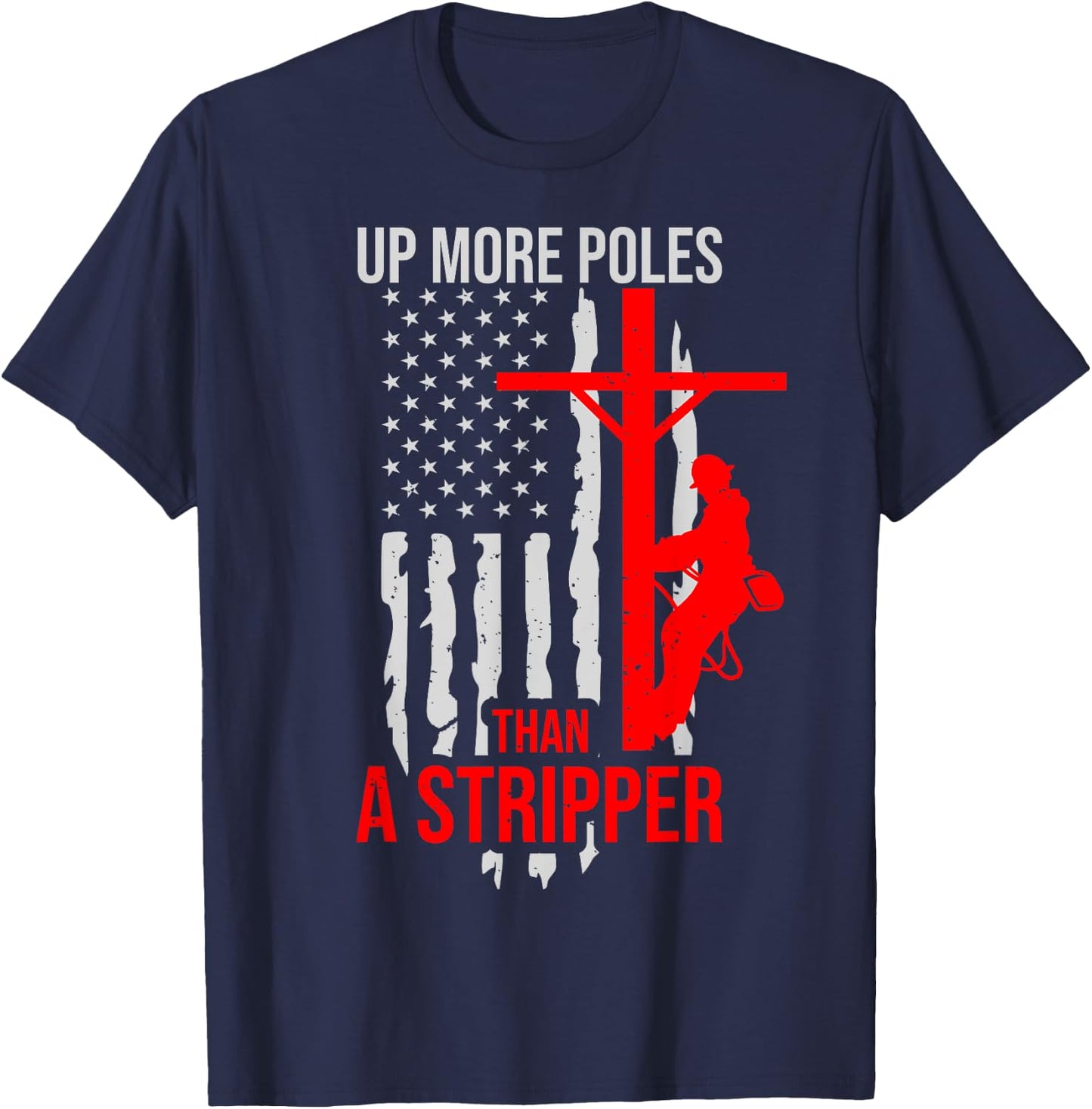Up More Poles Than A Stripper Funny Power Lineman T-Shirt - T-Shirt | Navy