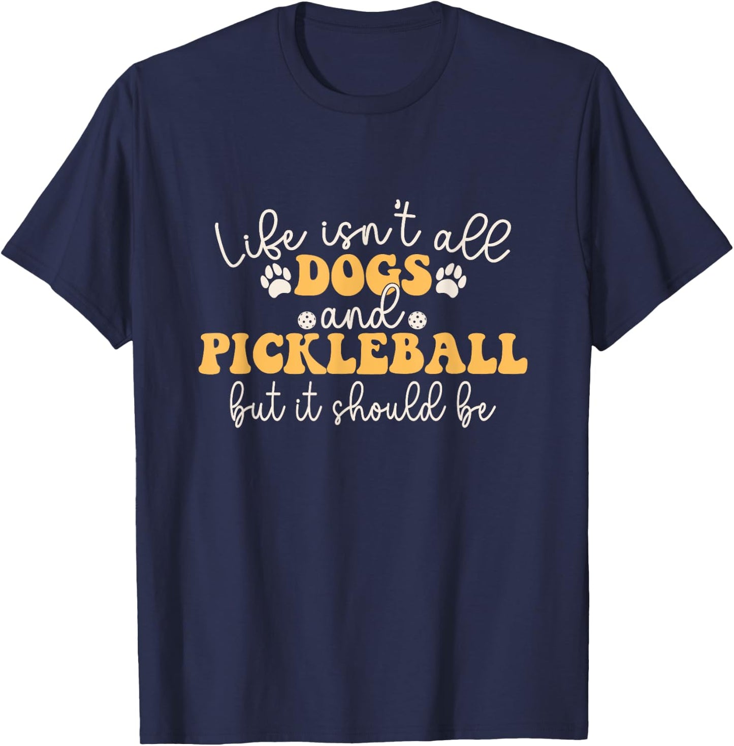 Life Isn't All Dogs and Pickleball Player - Pickleball Dog T-Shirt - T-Shirt | Navy