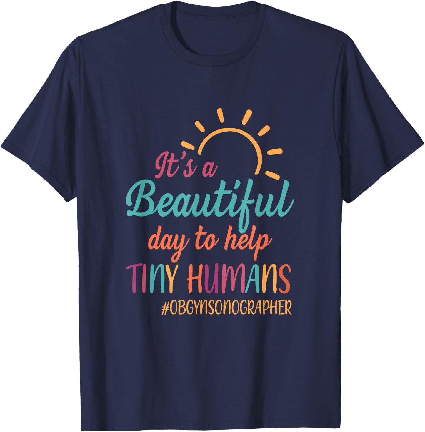 Beautiful Day To Help Tiny Humans Proud OB GYN Sonographer T-Shirt - T-Shirt | Navy