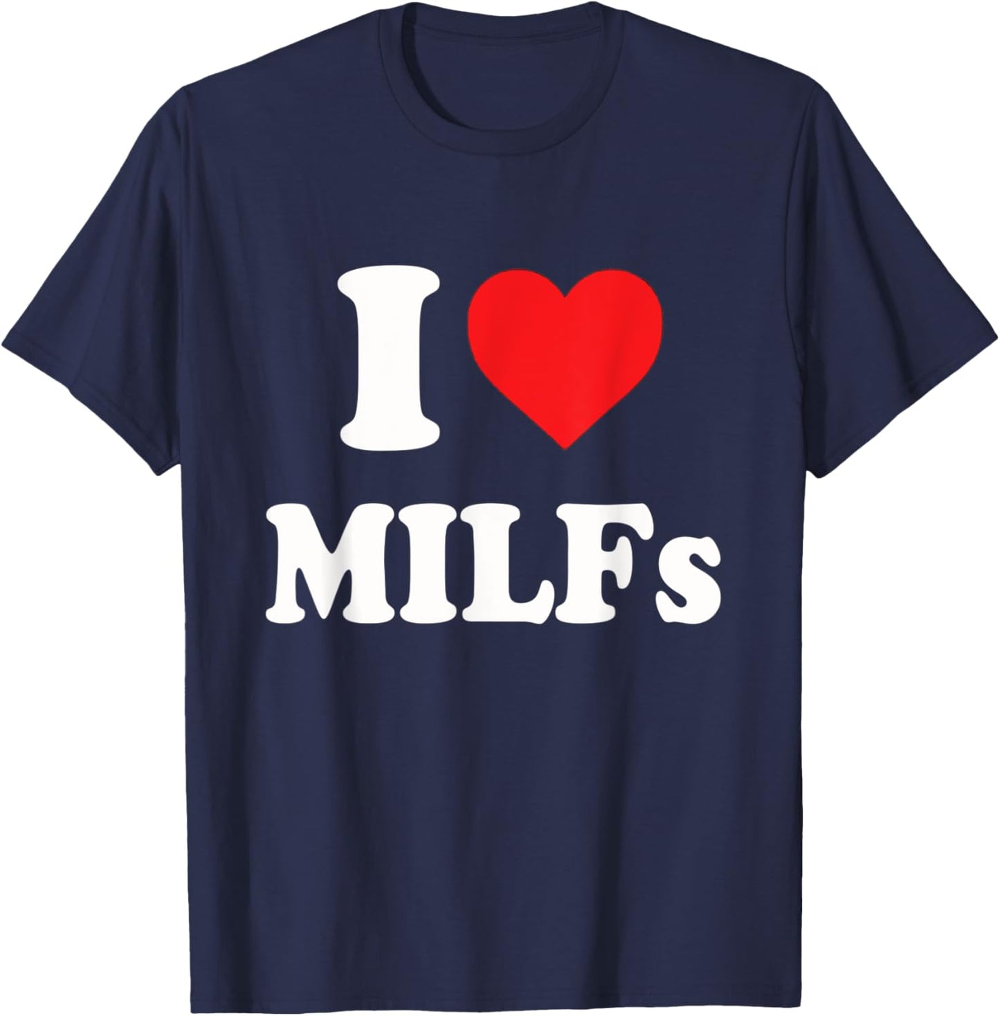 Funny I Love MILFs I Heart MILFs T-Shirt - T-Shirt | Navy