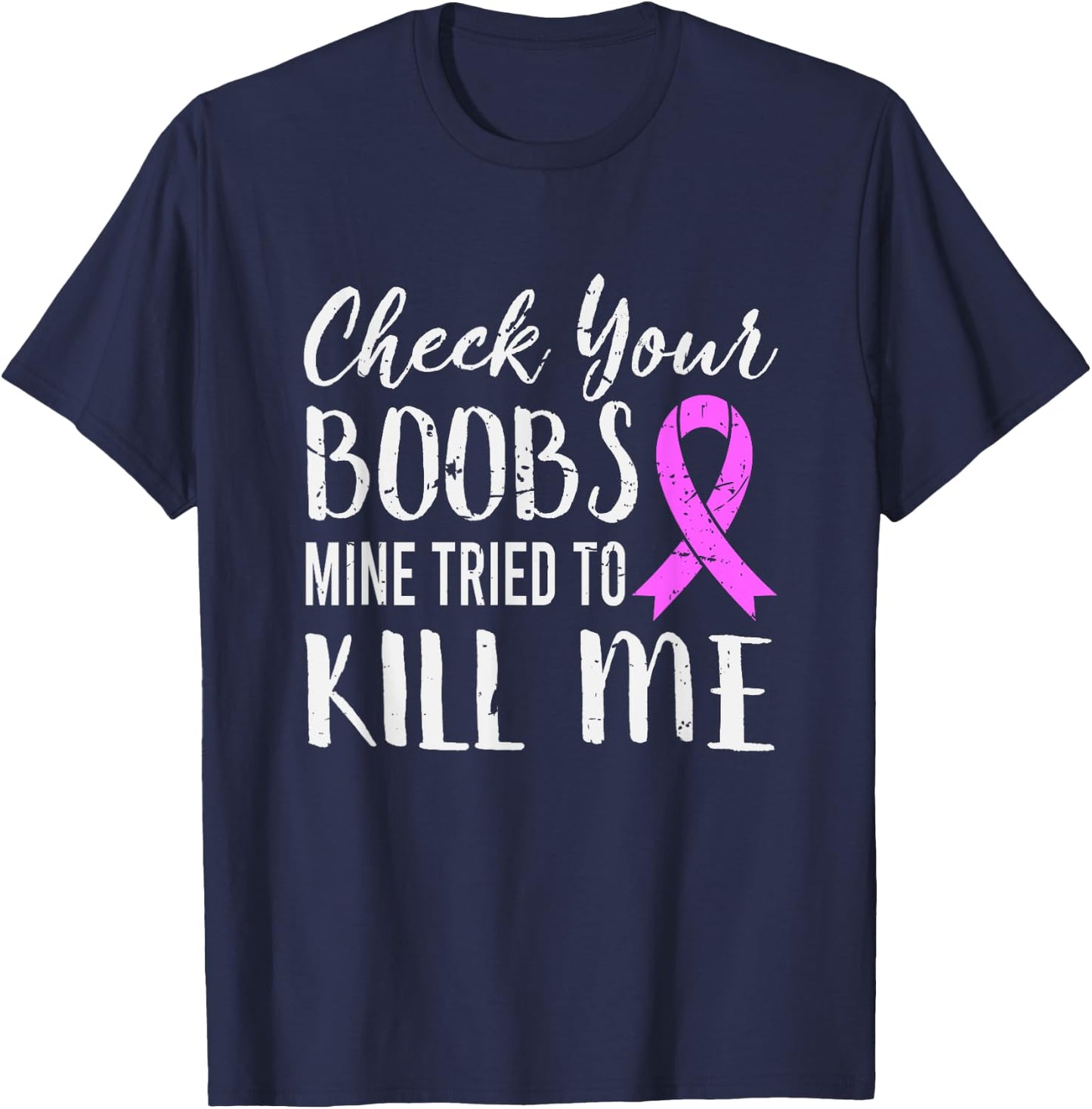 Check Your Boobs Mine Tried To Kill Me Breast Cancer T-Shirt - T-Shirt | Navy