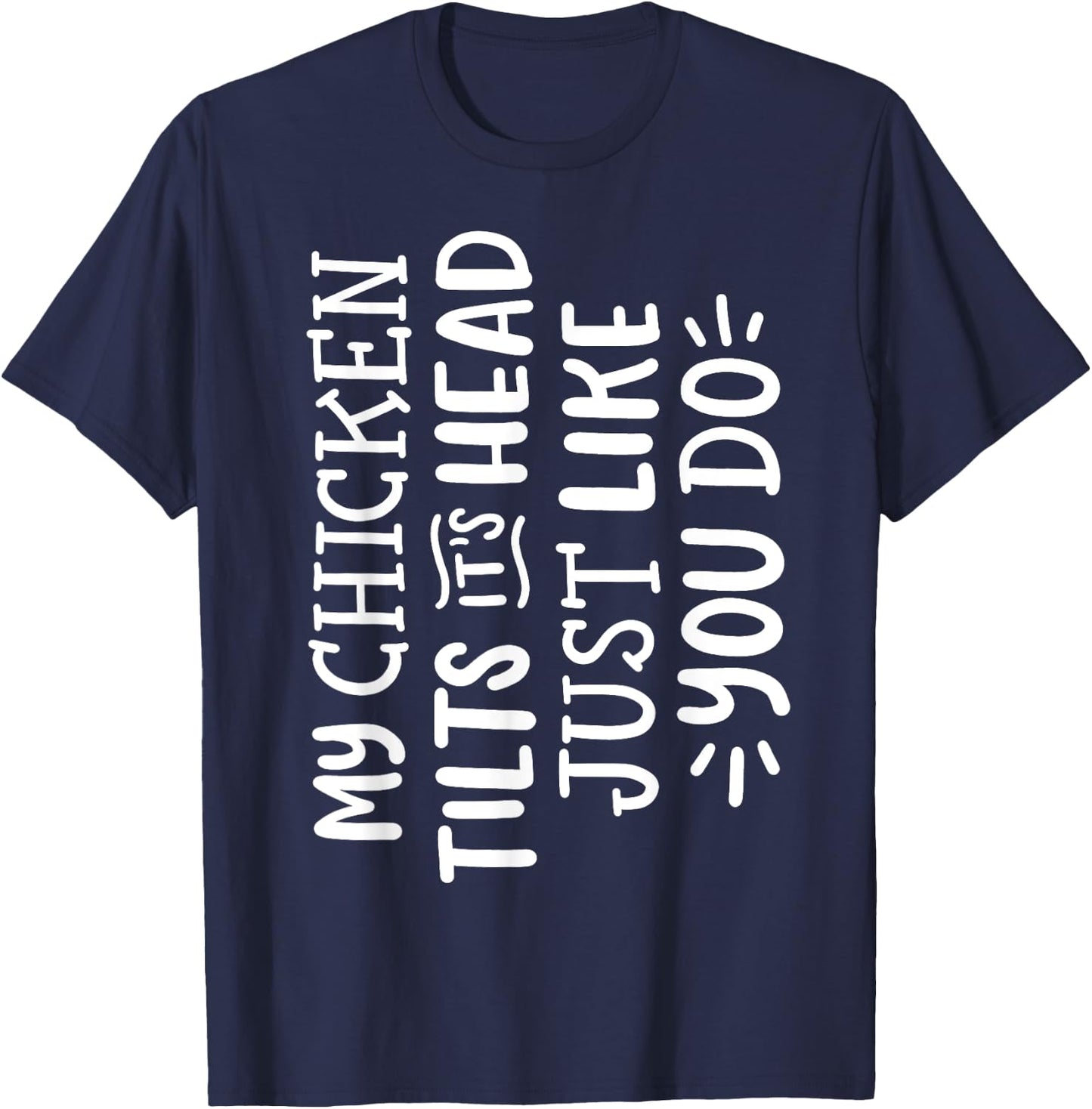 My Chicken Tilts It's Head Just Like You Do Funny T-Shirt - T-Shirt | Navy