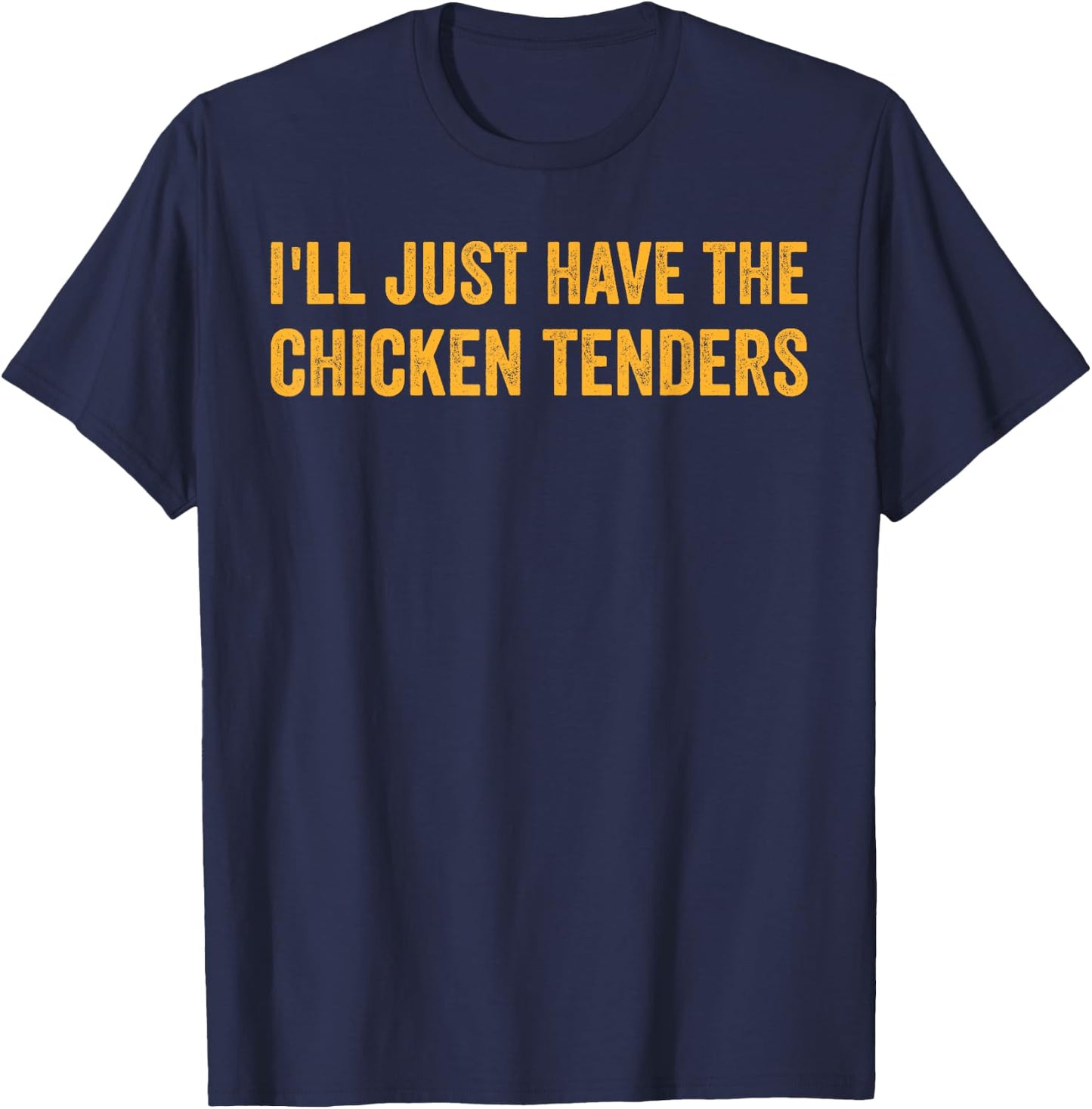 I'll Just Have The Chicken Tenders Funny Quote T-Shirt - T-Shirt | Navy