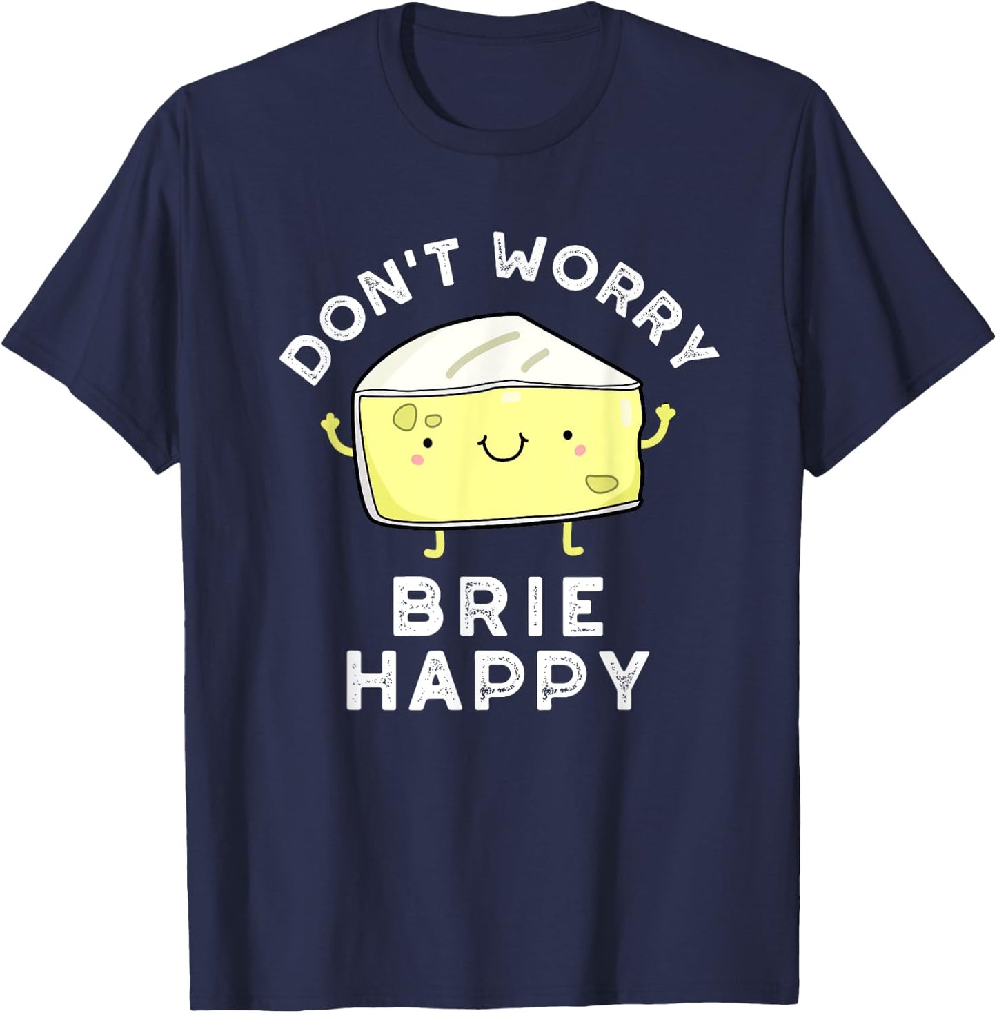 Don't Worry Brie Happy Funny Cheese Pun T-Shirt - T-Shirt | Navy