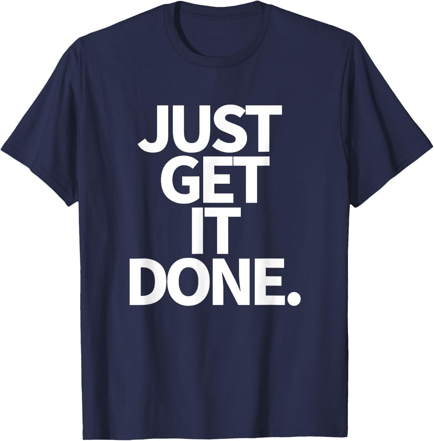 Just Get It Done. T-Shirt - T-Shirt | Navy