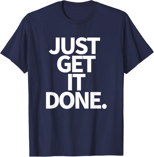 Just Get It Done. T-Shirt - T-Shirt | Navy