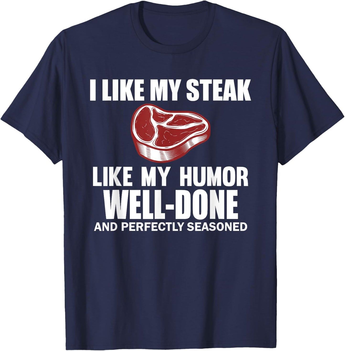 Funny I Like My Steak Well Done Steak Humor Men Women T-Shirt - T-Shirt | Navy