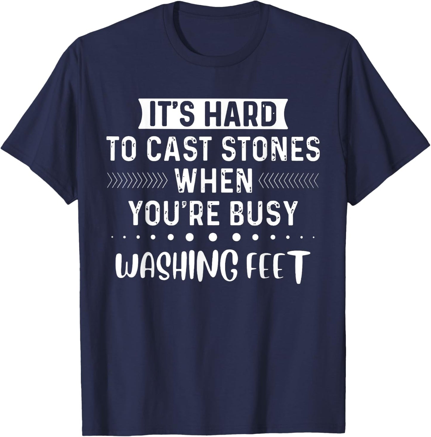 It's Hard To Cast Stones If You Are Busy Washing Feet T-Shirt - T-Shirt | Navy