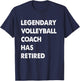 Legendary Volleyball Coach Has Retired T-Shirt - T-Shirt | Navy