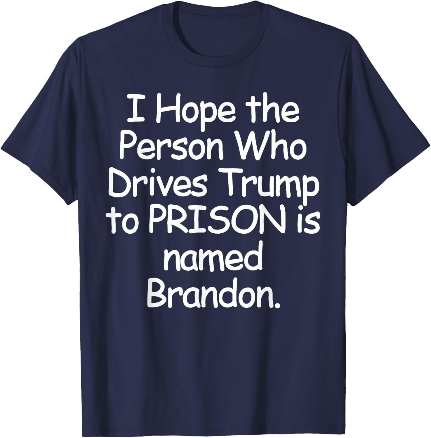 I Hope The Person Who Drives Trump To Prison T-Shirt - T-Shirt | Navy