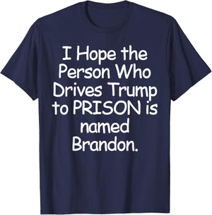I Hope The Person Who Drives Trump To Prison T-Shirt - T-Shirt | Navy