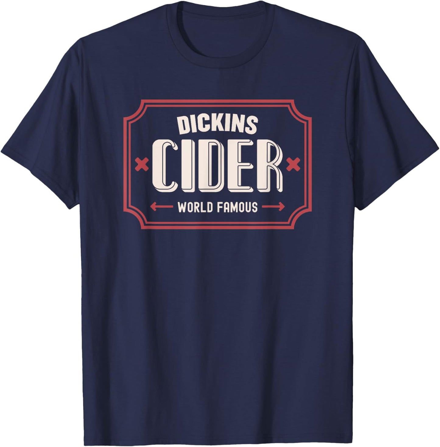 Dickins Cider World Famous For All Your Loved Ones Funny T-Shirt - T-Shirt | Navy