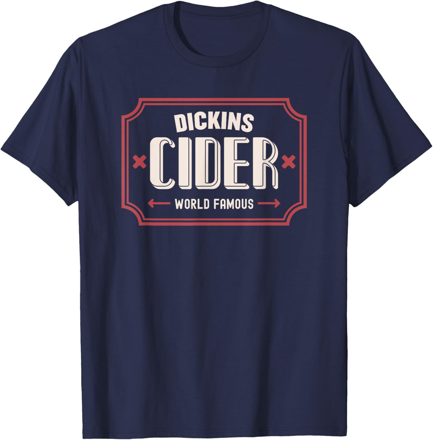 Dickins Cider World Famous For All Your Loved Ones Funny T-Shirt - T-Shirt | Navy
