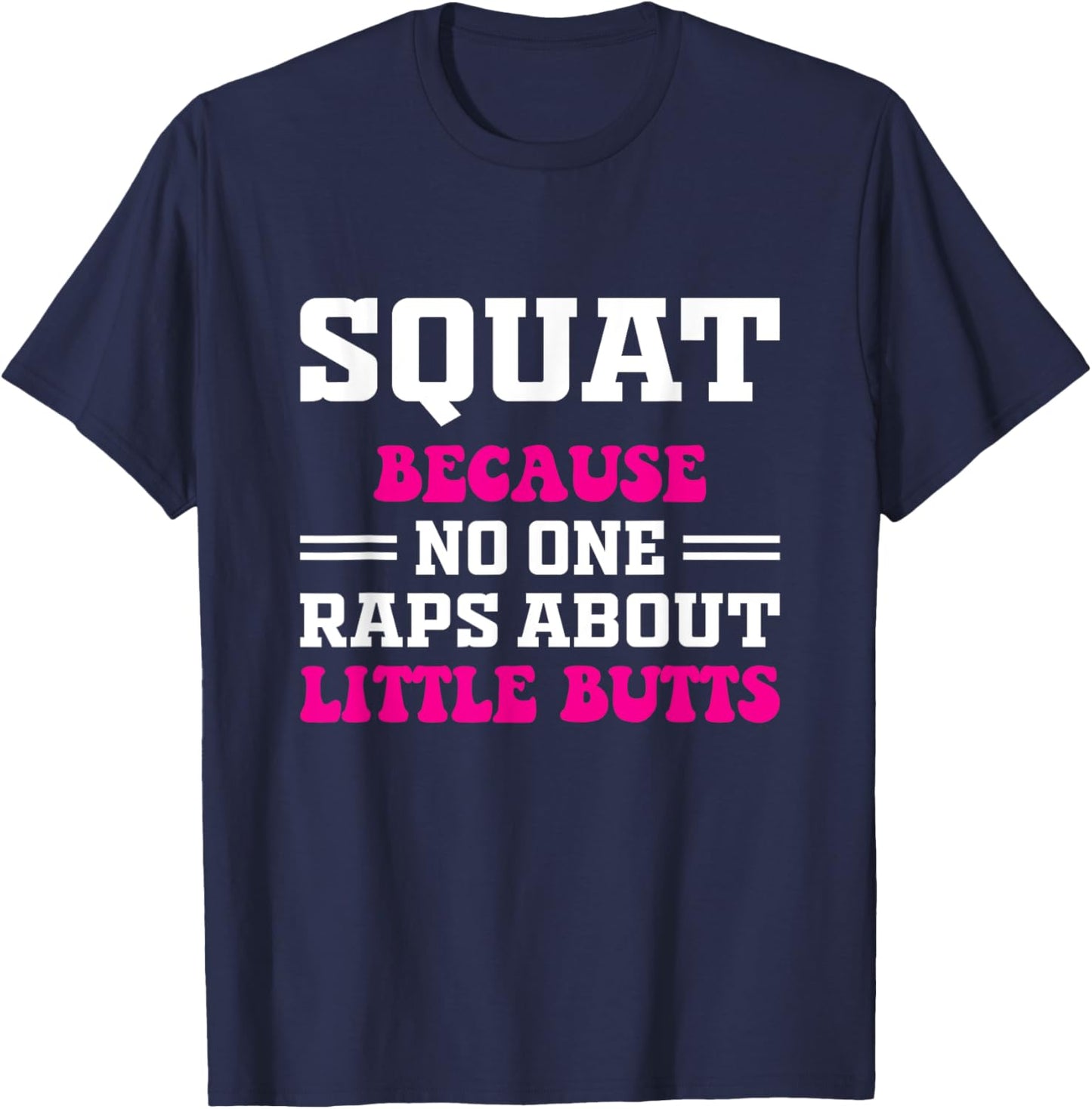 Squat Because No One Raps About Little Butts Funny gym T-Shirt - T-Shirt | Navy
