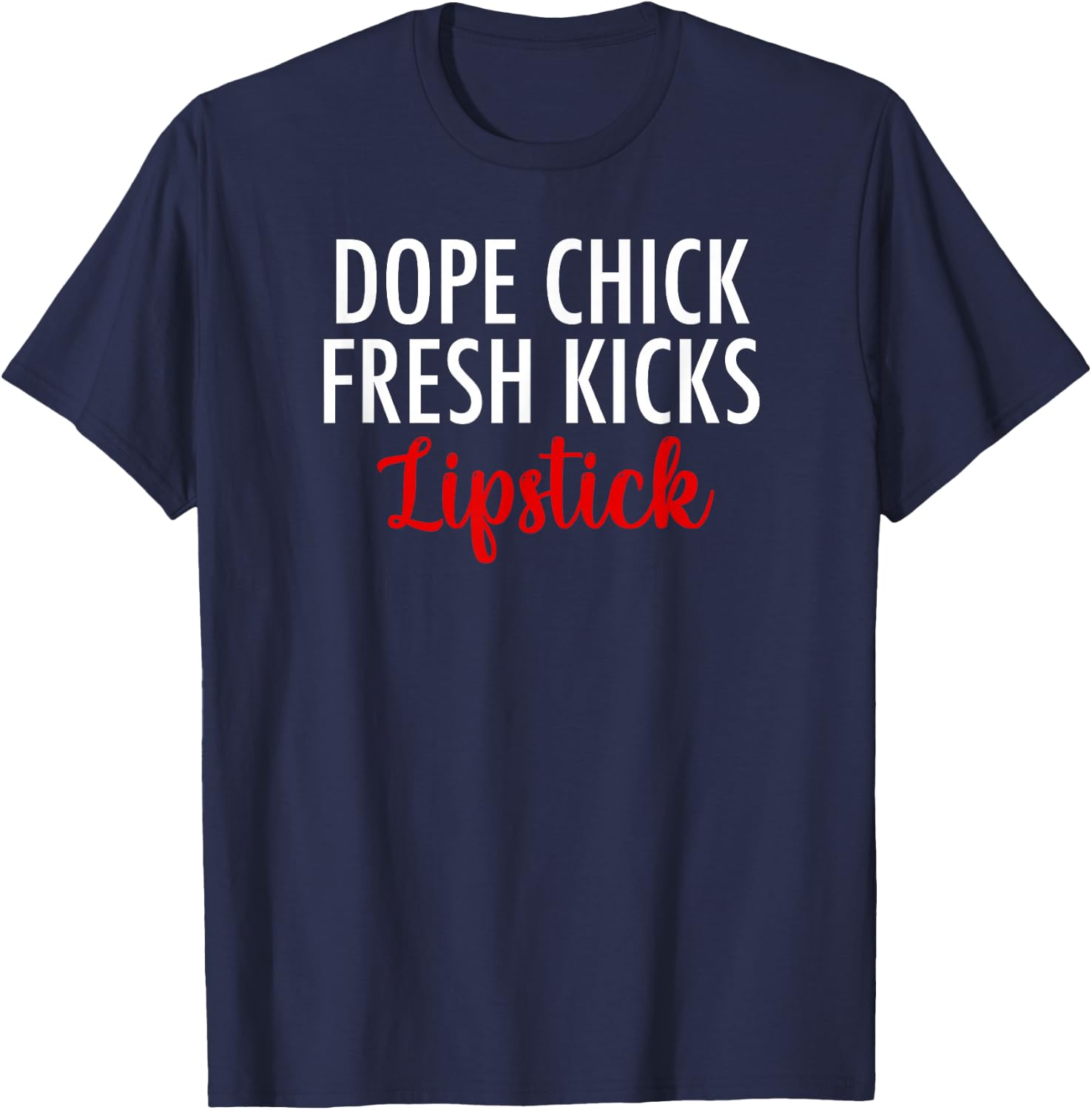 Dope Chick Fresh Kicks Lipstick Funny Saying Women Apparel T-Shirt - T-Shirt | Navy