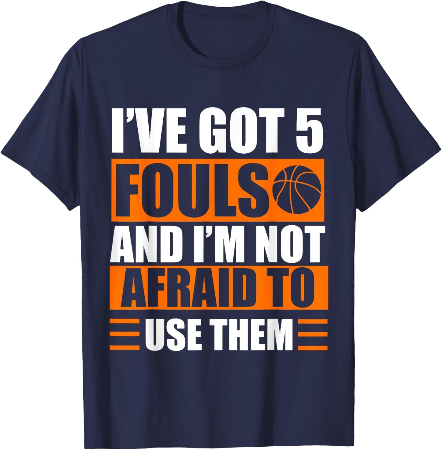 I’ve Got 5 Fouls And I’m Not Afraid To Use Them Basketball T-Shirt - T-Shirt | Navy